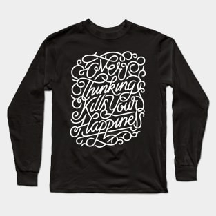 Over Thinking Kills Your Happiness Long Sleeve T-Shirt